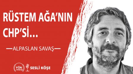 Rüstem Ağa’nın CHP’si… -Alpaslan Savaş