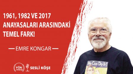 1961, 1982 ve 2017 anayasaları arasındaki temel fark!-Emre Kongar