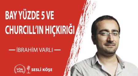 Bay Yüzde 5 ve Churcill’in Hıçkırığı-İbrahim Varlı