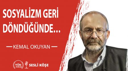 Sosyalizm geri döndüğünde… Kemal Okuyan
