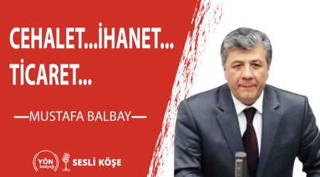 Cehalet…İhanet…Ticaret…Mustafa Balbay