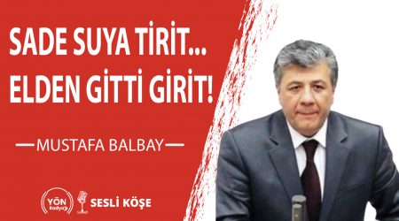 Sade suya tirit Elden gitti girit!-Mustafa Balbay