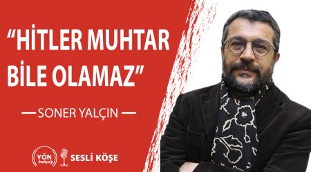 “Hitler Muhtar Bile Olamaz” -Soner Yalçın