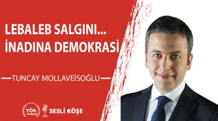 Lebaleb Salgını… İnadına Demokrasi -Tuncay Mollaveisoğlu