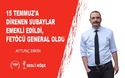 15 Temmuz’a direnen subaylar emekli edildi FETÖ’cü general oldu-Aytunç Erkin