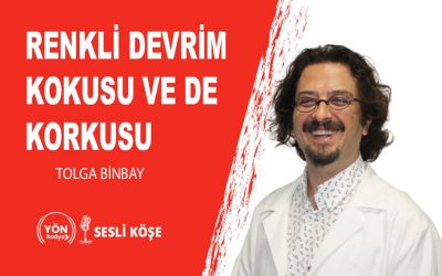 Renkli devrim kokusu ve de korkusu – Tolga Binbay
