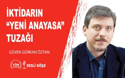 İktidarın “Yeni Anayasa” Tuzağı- Güven Gürkan Öztan