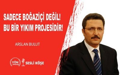 Sadece Boğaziçi değil!  Bu bir yıkım projesidir! – Arslan BULUT