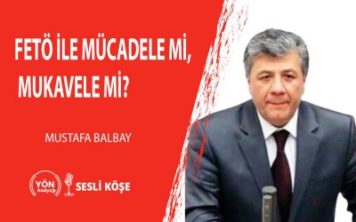 FETÖ ile mücadele mi, mukavele mi?Mustafa Balbay