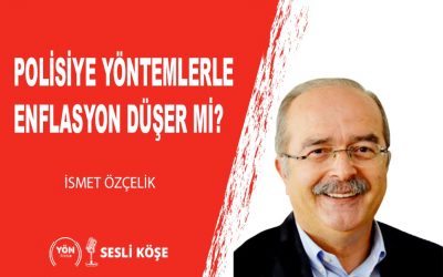 Polisiye Yöntemlerle Enflasyon Düşer mi? | İsmet Özçelik