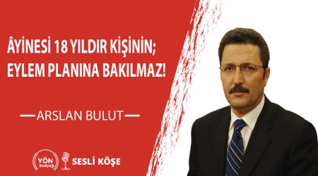 Âyinesi 18 Yıldır Kişinin; Eylem Planına Bakılmaz!-Arslan Bulut