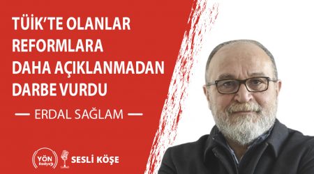 TÜİK’te Olanlar Reformlara Daha Açıklanmadan Darbe Vurdu-Erdal Sağlam
