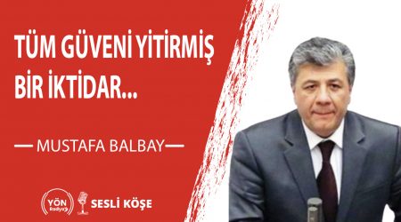 Tüm Güveni Yitirmiş Bir İktidar-Mustafa Balbay