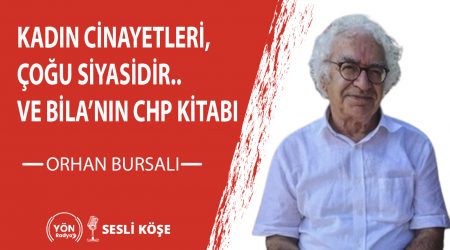 Kadın Cinayetleri, Çoğu Siyasidir ve Bila’nın CHP Kitabı-Orhan Bursalı