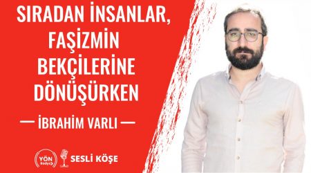 Sıradan İnsanlar Faşizm Bekçilerine Dönüşürken-İbrahim Varlı