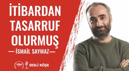 İtibardan Tasarruf Olurmuş | İsmail Saymaz