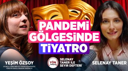 Pandemi Gölgesinde Tiyatro! – Oyuncu-Yönetmen Yeşim Özsoy-Selenay Taner ile Seyir Defteri