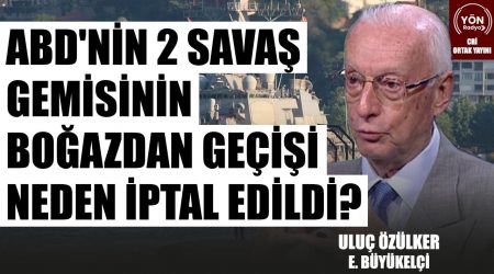 ABD’nin 2 Savaş Gemisinin Boğazdan Geçişi Neden İptal Edildi?-E. Büyükelçi Uluç Özülker