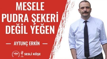 Mesele Pudra Şekeri Değil Yeğen – Aytunç Erkin