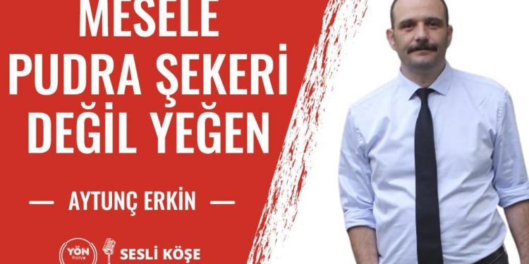 Mesele Pudra Şekeri Değil Yeğen – Aytunç Erkin