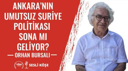 Ankara’nın Umutsuz Suriye Politikası Sona mı Geliyor? – Orhan Bursalı