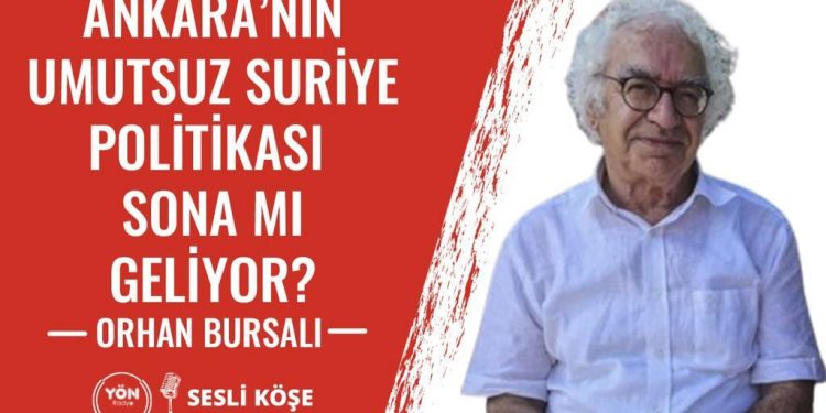 Ankara’nın Umutsuz Suriye Politikası Sona mı Geliyor? – Orhan Bursalı