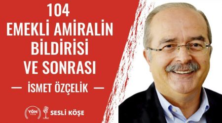 104 Emekli Amiralin Bildirisi ve Sonrası – İsmet Özçelik