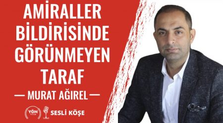 Amiraller Bildirisinde Görünmeyen Taraf-Murat Ağırel