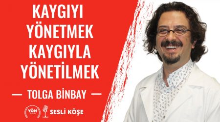 Kaygıyı Yönetmek, Kaygıyla Yönetilmek – Tolga Binbay