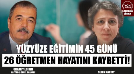 Yüzyüze Eğitimin 45 günü 26 Öğretmen Hayatını Kaybetti! Eğitim-İş Genel Bşk. Orhan Yıldırım