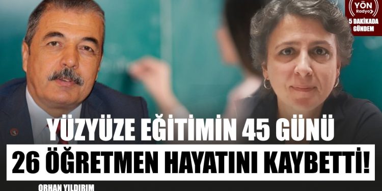 Yüzyüze Eğitimin 45 günü 26 Öğretmen Hayatını Kaybetti! Eğitim-İş Genel Bşk. Orhan Yıldırım