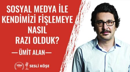 Sosyal Medya ile Kendimizi Fişlemeye Nasıl Razı Olduk? – Ümit Alan