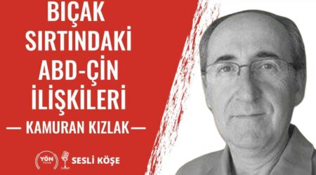 Bıçak Sırtındaki ABD-Çin İlişkileri – Kamuran Kızlak