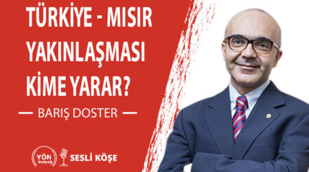 Türkiye – Mısır yakınlaşması kime yarar?-Barış Doster