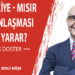 Türkiye – Mısır yakınlaşması kime yarar?-Barış Doster