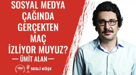 Sosyal Medya Çağında Gerçekten Maç İzliyor muyuz? – Ümit Alan