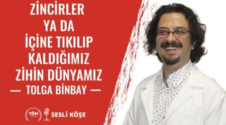 Zincirler ya da İçine Tıkılıp Kaldığımız Şu Zihin Dünyamız | Tolga Binbay