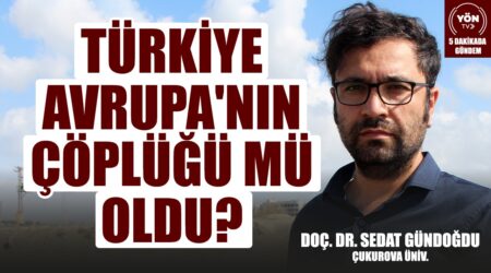 Türkiye Avrupa’nın Çöplüğü mü Oldu?-Çukurova Üniv. Doç. Dr. Sedat Gündoğdu