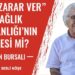“Önce Zarar Ver” Sağlık Bakanlığı’nın İlkesi mi? – Orhan Bursalı – Sesli Köşe