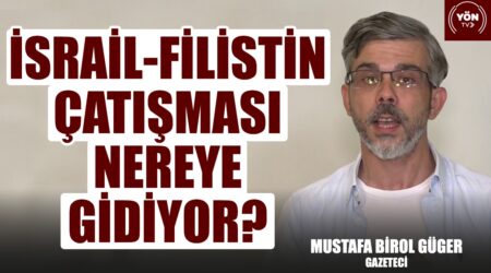 İsrail – Filistin Çatışması Nereye Gidiyor?-Gazeteci Mustafa Birol Güger