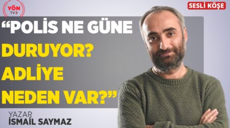 İsmail Saymaz: “Polis Ne Güne Duruyor? Adliye Neden Var?”