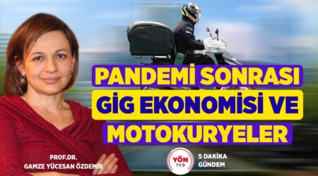 Pandemi Sonrası GİG Ekonomisi ve Motokuryeler!-Prof. Dr. Gamze Yücesan Özdemir