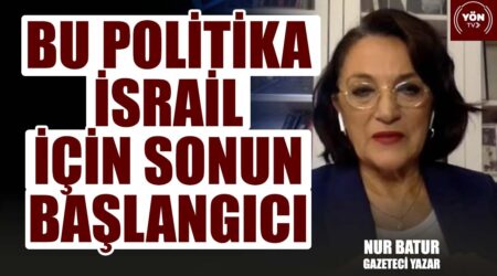 Gazeteci Yazar Nur Batur: Bu Politika İsrail için Sonun Başlangıcı