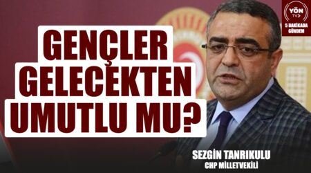 Gençler Gelecekten Umutlu mu?-CHP Milletvekili Sezgin Tanrıkulu