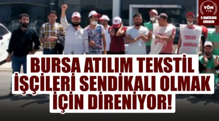 Bursa Atılım Tekstil İşçileri Sendikalı Olmak İçin Direniyor!