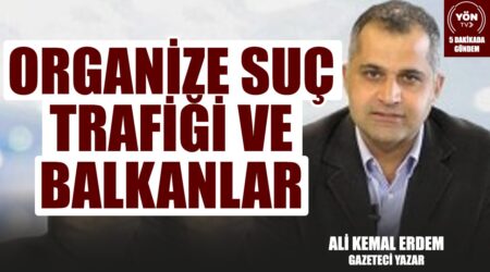 Organize Suç Trafiği ve Balkanlar!-Gazeteci Yazar Ali Kemal Erdem