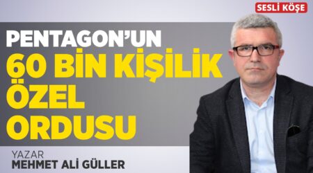Mehmet Ali Güller: “Pentagon’un 60 Bin Kişilik Özel Ordusu