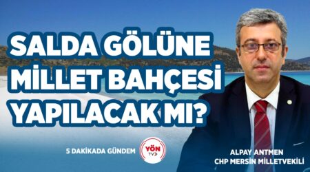 Salda Gölüne Millet Bahçesi Yapılacak mı? – CHP Mersin Milletvekili Alpay Antmen