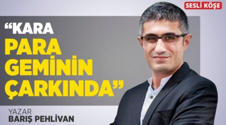 Barış Pehlivan – “Kara Para Geminin Çarkında”