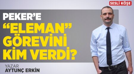 Aytunç Erkin – Peker’e “Eleman” Görevini Kim Verdi?